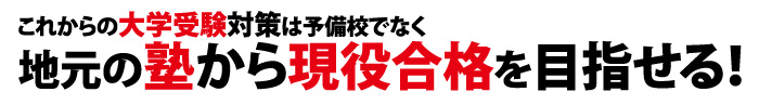 これからの大学受験対策は予備校でなく地元の塾から現役合格を目指せる